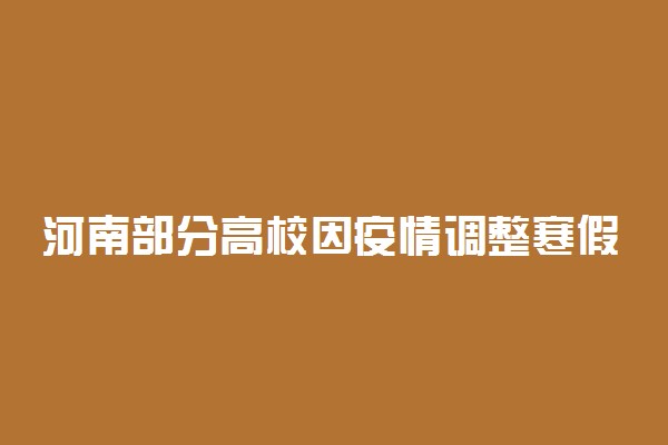 河南部分高校因疫情调整寒假时间 2022年寒假什么时候放