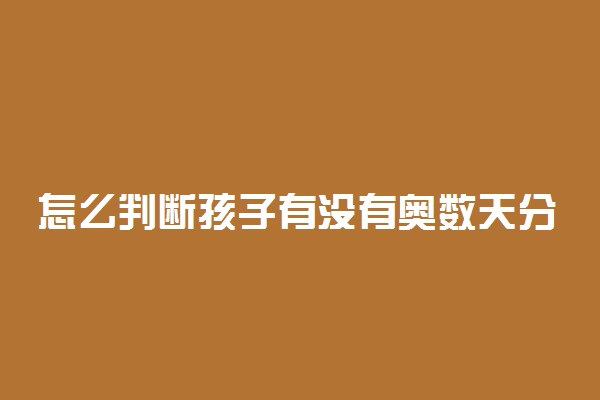 怎么判断孩子有没有奥数天分 哪些孩子适合学奥数