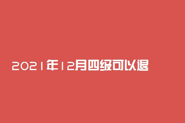 2021年12月四级可以退费吗