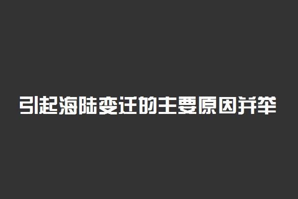 引起海陆变迁的主要原因并举例