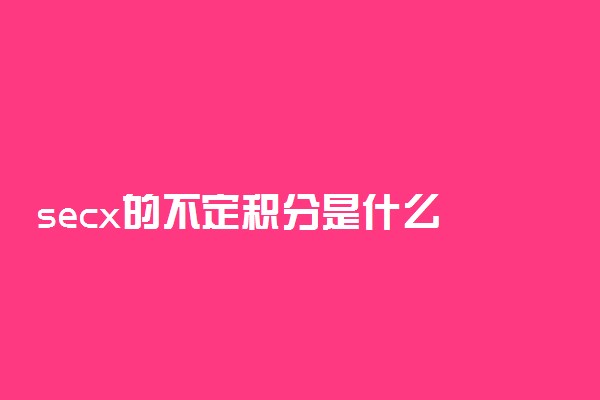 secx的不定积分是什么 如何推导