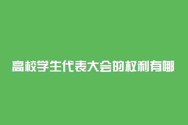 高校学生代表大会的权利有哪些 义务有哪些