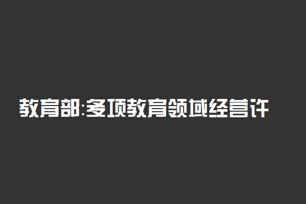 教育部：多项教育领域经营许可简化审批