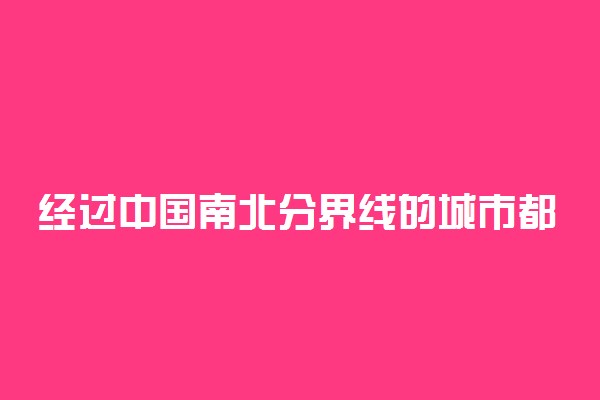 经过中国南北分界线的城市都有哪些