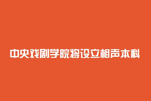 中央戏剧学院将设立相声本科班 招生不设年龄限制