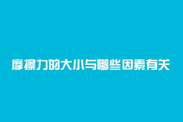 摩擦力的大小与哪些因素有关 什么影响摩擦力大小