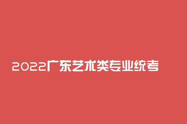 2022广东艺术类专业统考/联考报名时间及入口