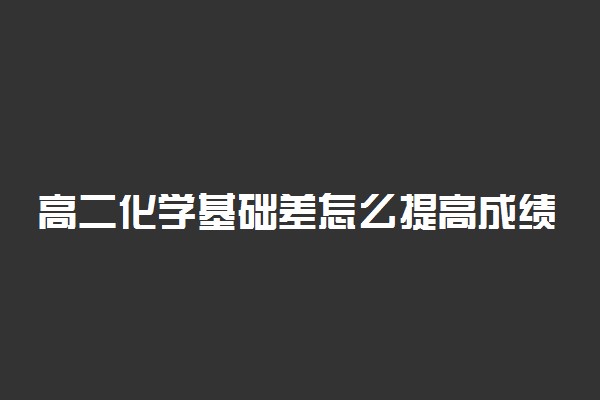 高二化学基础差怎么提高成绩