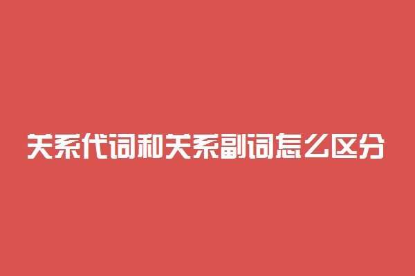 关系代词和关系副词怎么区分使用