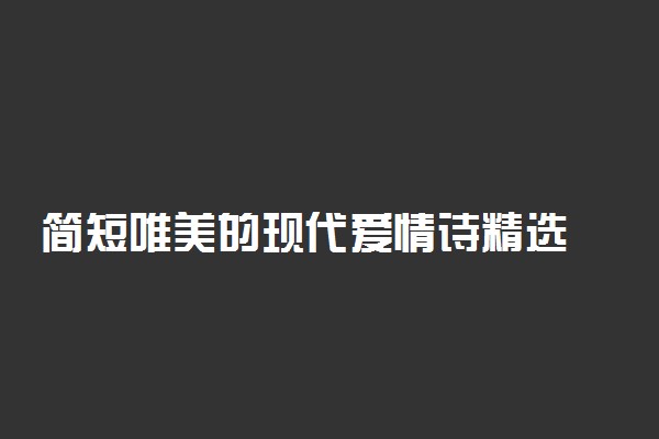 简短唯美的现代爱情诗精选
