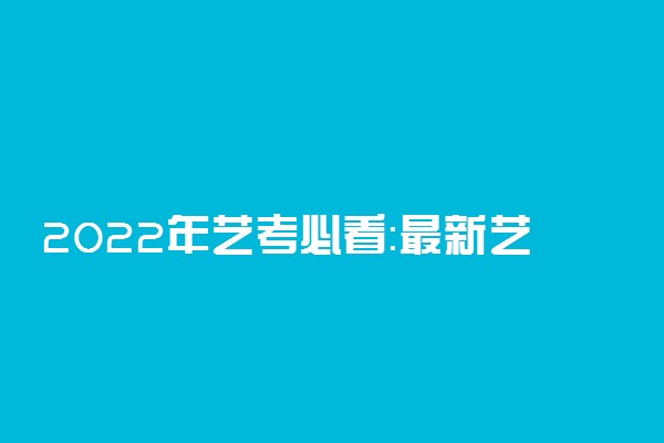 2022年艺考必看：最新艺考形势分析报告