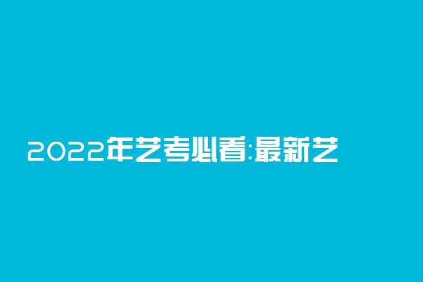 2022年艺考必看：最新艺考形势分析报告