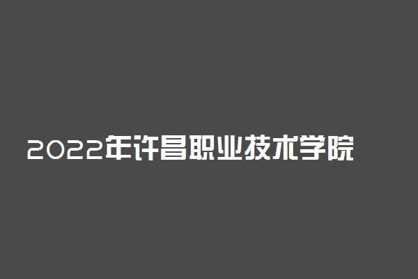 2022年许昌职业技术学院单招成绩查询时间及入口