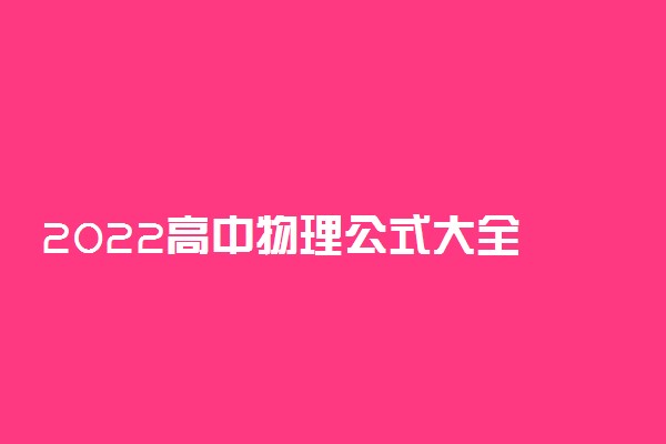 2022高中物理公式大全 必背知识点总结