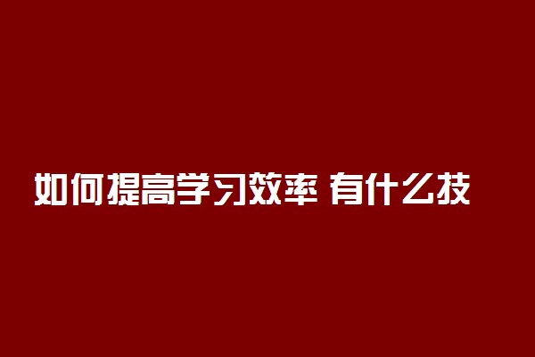 如何提高学习效率 有什么技巧