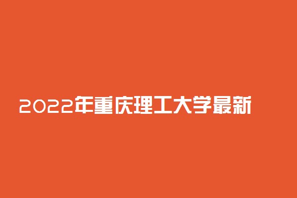 2022年重庆理工大学最新排名 全国排名第252名