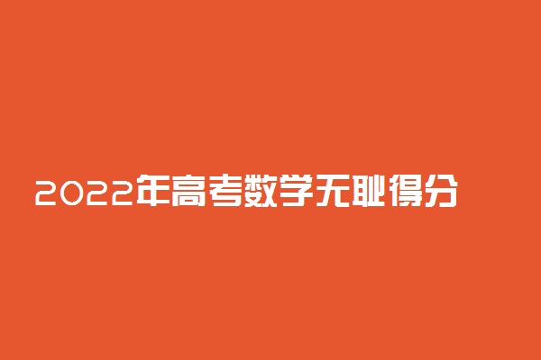 2022年高考数学无耻得分法 数学提分技巧