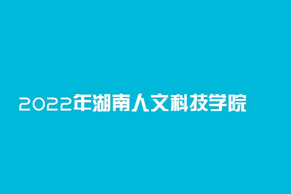 2022年湖南人文科技学院最新排名 全国排名第578名