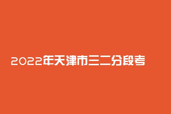 2022年天津市三二分段考试准考证打印入口