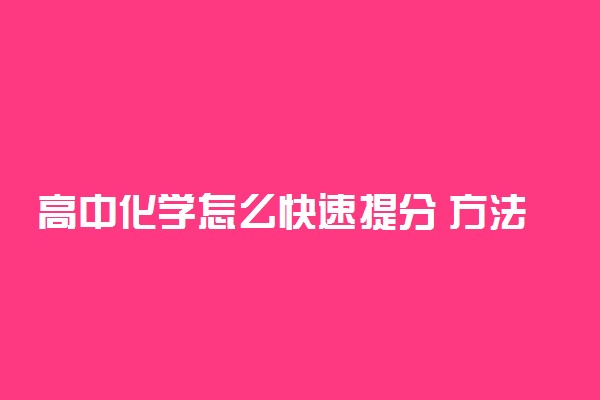 高中化学怎么快速提分 方法有哪些