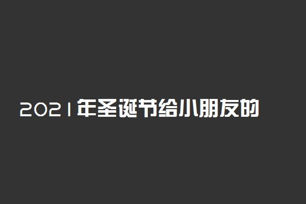 2021年圣诞节给小朋友的祝福语简短