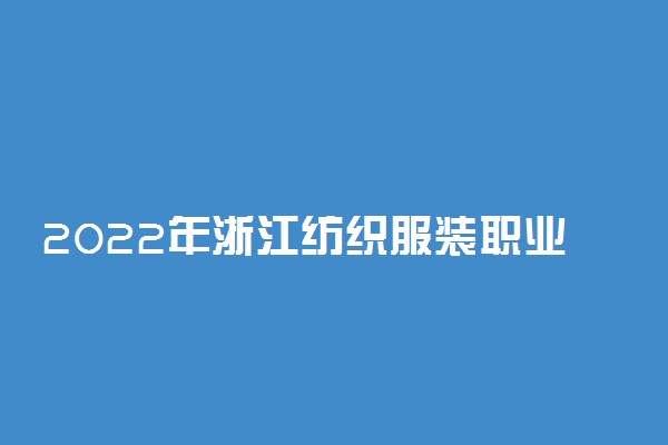 2022年浙江纺织服装职业技术学院评价及王牌专业