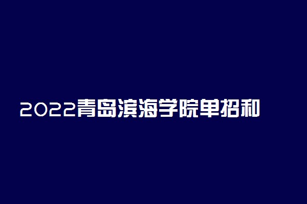 2022青岛滨海学院单招和综合评价招生专业及计划