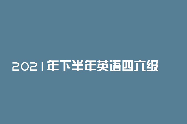 2021年下半年英语四六级考试成绩报告单什么时候出