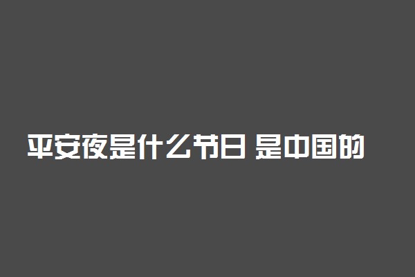 平安夜是什么节日 是中国的节日吗