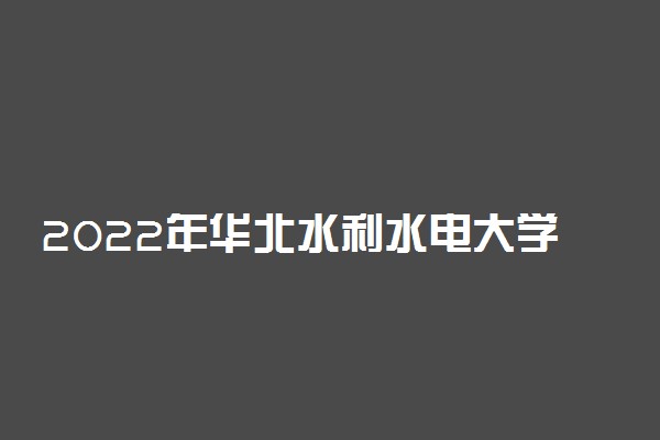 2022年华北水利水电大学专业排名及介绍 哪些专业最好