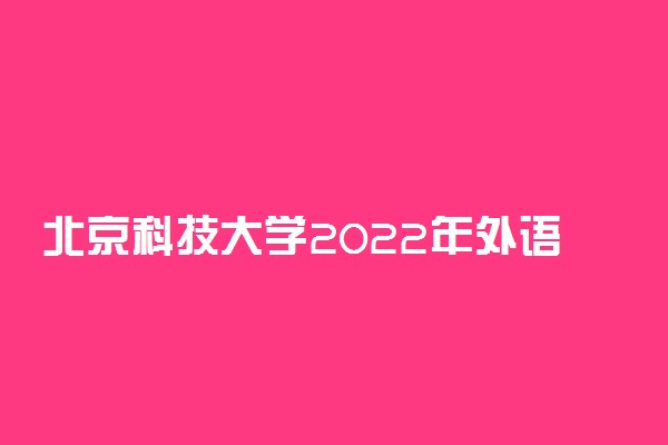 北京科技大学2022年外语类保送生招生简章