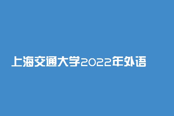 上海交通大学2022年外语类保送生招生简章