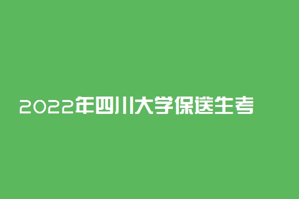2022年四川大学保送生考试时间 什么时候考试