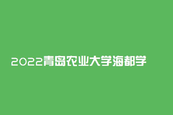 2022青岛农业大学海都学院专业排名及录取分数线