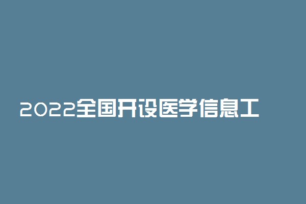 2022全国开设医学信息工程专业院校有哪些