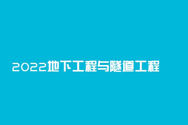 2022地下工程与隧道工程技术专业就业方向及就业前景怎么样