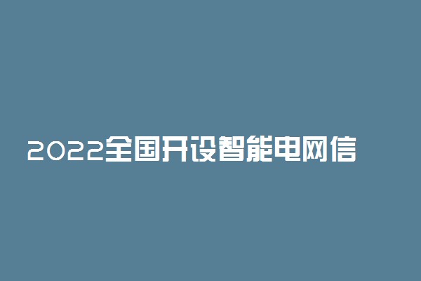 2022全国开设智能电网信息工程专业院校有哪些