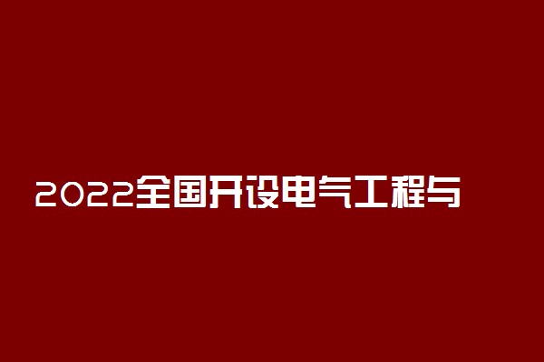 2022全国开设电气工程与智能控制专业院校有哪些