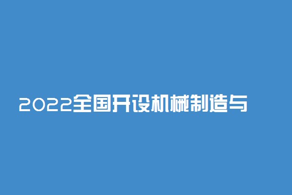 2022全国开设机械制造与自动化专业院校有哪些 都有什么学校名单