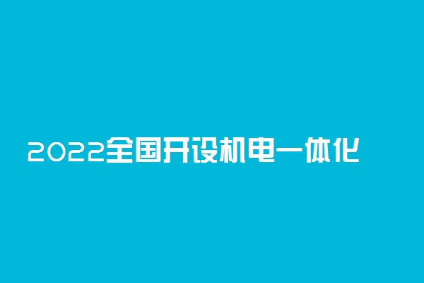 2022全国开设机电一体化技术专业院校有哪些