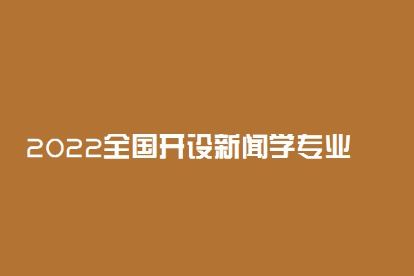 2022全国开设新闻学专业院校有哪些 都有什么大学名单