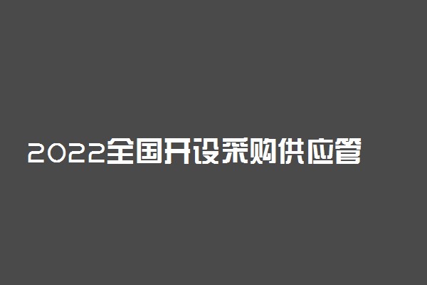 2022全国开设采购供应管理专业院校有哪些