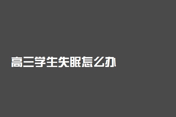 高三学生失眠怎么办