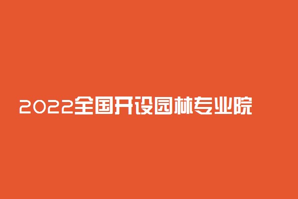 2022全国开设园林专业院校有哪些