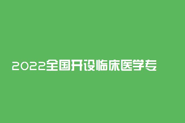 2022全国开设临床医学专业院校有哪些