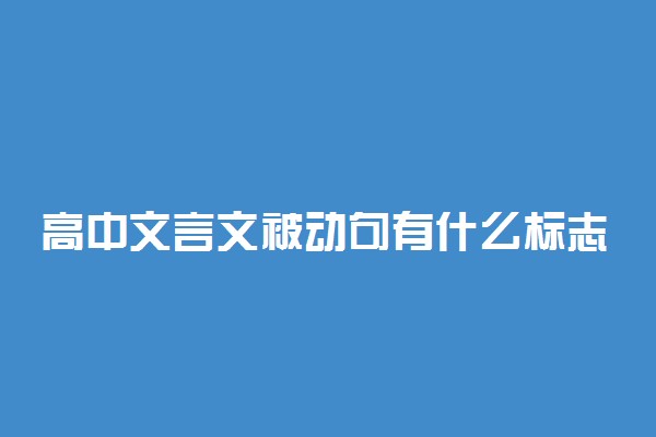 高中文言文被动句有什么标志