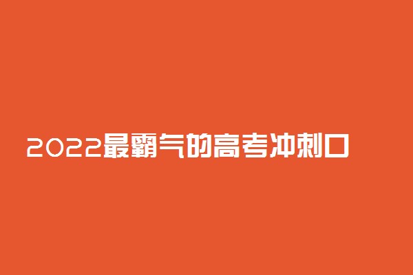 2022最霸气的高考冲刺口号