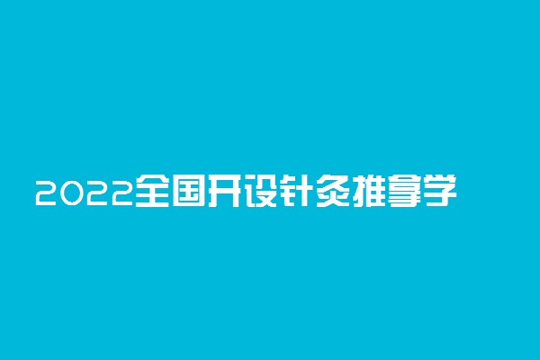 2022全国开设针灸推拿学专业有哪些院校