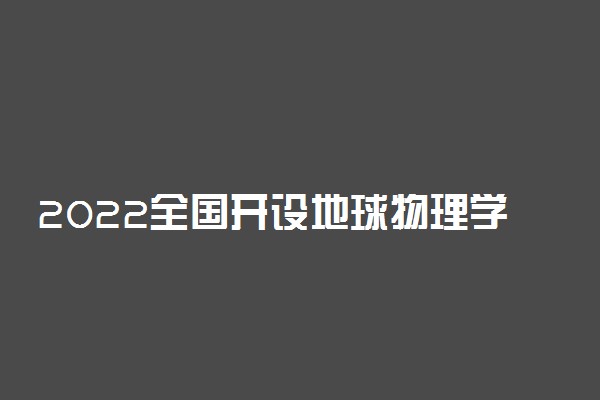 2022全国开设地球物理学专业有哪些院校