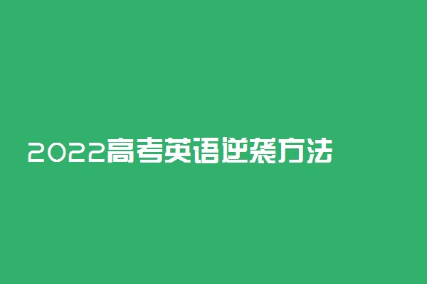 2022高考英语逆袭方法 一个月逆袭绝招